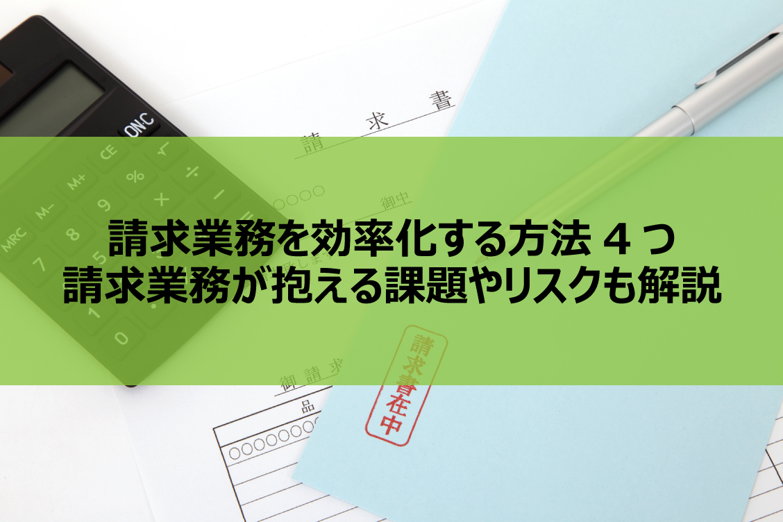 請求業務を効率化する方法4つ│請求業務が抱える課題やリスクも解説