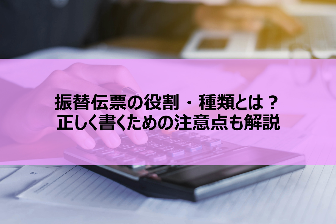 振替伝票の役割・種類とは？正しく書くための注意点も解説