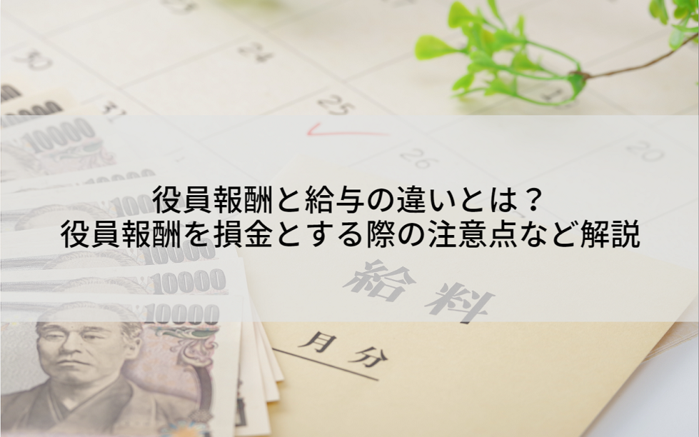 役員報酬と給与の違いとは？役員報酬を損金とする際の注意点など解説