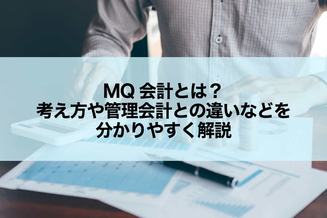 MQ会計とは？考え方や管理会計との違いなどを分かりやすく解説