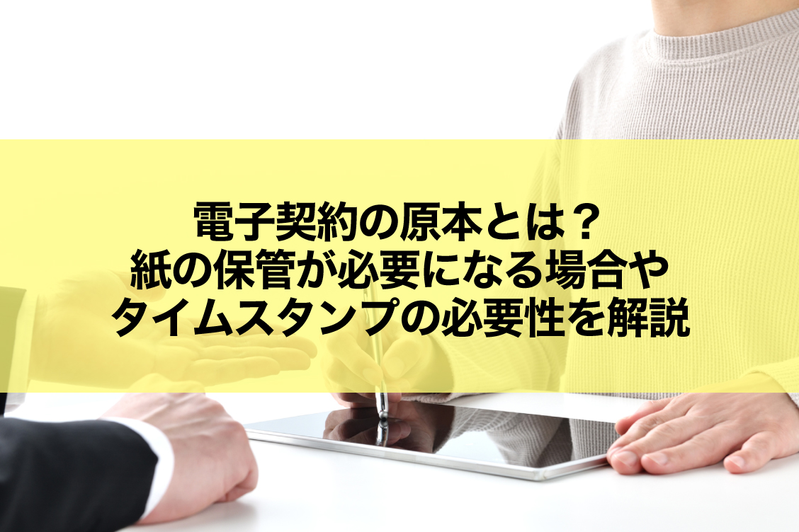 電子契約の原本とは？紙の保管が必要になる場合やタイムスタンプの必要性を解説