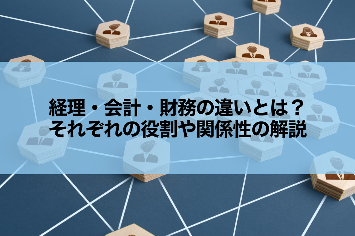 経理・会計・財務の違いとは？それぞれの役割や関係性の解説