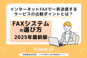 インターネットFAXで一斉送信するサービスの比較ポイントとは？FAXシステムの選び方【2025年最新版】