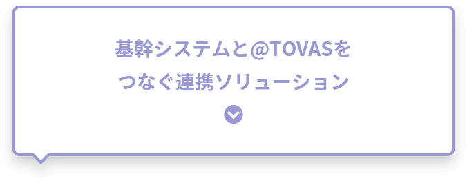 基幹システムと@Tovasをつなぐ連携ソリューション