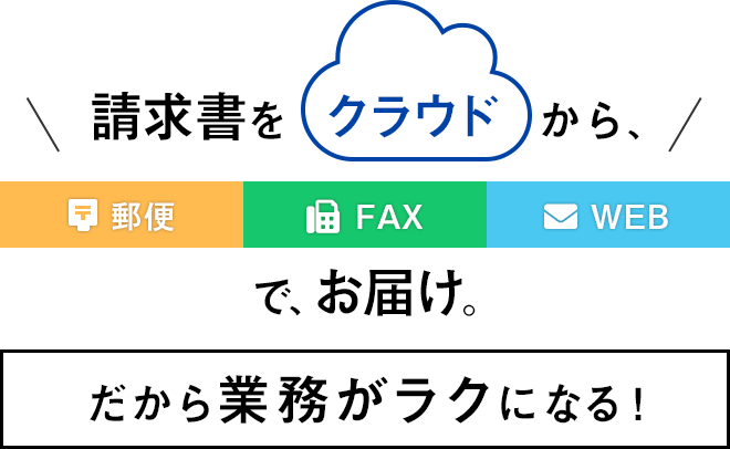 請求書をクラウドから郵便、FAX、WEBでお届け。だから業務がラクになる！